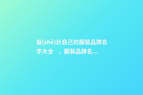 設(shè)計自己的服裝品牌名字大全，服裝品牌名當(dāng)怎么設(shè)計？